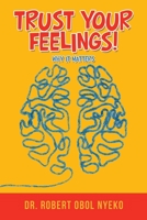 Trust Your Feelings!: Why It Matters 1728314283 Book Cover