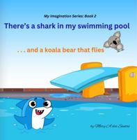 There's a Shark in My Swimming Pool: . . . and a Koala Bear That Flies (The My Imagination Series) 1764046544 Book Cover