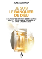 Je suis le banquier de Dieu: Comment Devenir Un Gestionnaire Fidele Des Ressources Divines Et Vivre l'Abondance (French Edition) 232259914X Book Cover