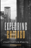 Exploring Chicago: A Local's Guide to the Windy City B0DTT1LQ15 Book Cover