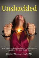 Unshackled : Why Medicine Is Failing Doctors (and Patients)-and How We Can Break Free 1953183972 Book Cover