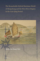 The Remarkable Hybrid Maritime World of Hong Kong and the West River Region in the Late Qing Period 900434117X Book Cover