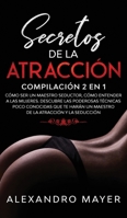 Secretos de la Atracci�n: Compilaci�n 2 en 1 - C�mo ser un Maestro Seductor, C�mo Entender a las mujeres. Descubre las poderosas t�cnicas poco conocidas que te har�n un maestro de la atracci�n y la se 164694187X Book Cover