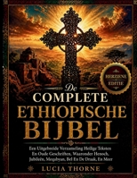 De Complete Ethiopische Bijbel: Een Uitgebreide Verzameling Heilige Teksten En Oude Geschriften, Waaronder Henoch, Jubileën, Meqabyan, Bel En De Draak, En Meer (Dutch Edition) B0GZJQ6R4F Book Cover
