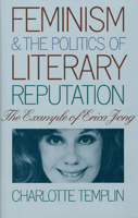 Feminism and the Politics of Literary Reputation: The Example of Erica Jong 0700607080 Book Cover