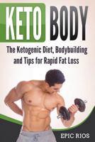 Keto Body: The Ketogenic Diet, Bodybuilding and Tips for Rapid Fat Loss 1724387782 Book Cover