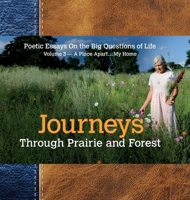 Journeys Through Prairie and Forest: Poetic Essays On the Big Questions of Life, Volume 3-A Place Apart...My Home 0998025429 Book Cover