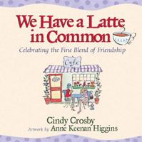 We Have a Latte in Common: Celebrating the Fine Blend of Friendship 0736910743 Book Cover