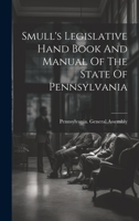 Smull's Legislative Hand Book And Manual Of The State Of Pennsylvania 1022325515 Book Cover