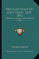 Recollections Of Sixty Years, 1833-1893: Political, Social, And Sportive 1166967743 Book Cover