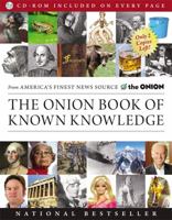 The Onion Book of Known Knowledge: Mankind's Final Encyclopedia From America's Finest News Source