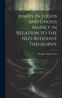 Essays in Logos and Gnosis Mainly in Relation to the Neo-Buddhist Theosophy 1021959073 Book Cover