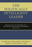 The Politically Intelligent Leader: Dealing with the Dilemmas of a High-Stakes Educational Environment 1578865980 Book Cover