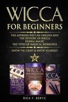 WICCA FOR BEGINNERS: THE ASPIRING WICCAN ORIGINS AND THE HISTORY OF WICCA, HERBAL MAGIC, THE TYPES OF MAGICAL WORKINGS: Know the Craft & know yourself 1796824801 Book Cover