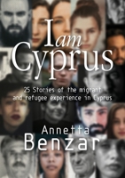 I am Cyprus: 25 Stories of the migrant and refugee experience in Cyprus 992557322X Book Cover