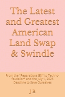 The Latest and Greatest American Land Swap & Swindle: From the "Reparations Bill" to Techno-feudalism and the July 1, 2026 Deadline to Save Ourselves B0GCC92MM3 Book Cover