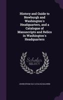 History and Guide to Newburgh and Washington's Headquarters, and a Catalogue of Manuscripts and Relics in Washington's Headquarters 1359601996 Book Cover