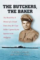 The Butchers, the Baker: The World War II Memoir of a United States Army Air Corps Soldier Captured by the Japanese in the Philippines 0786438797 Book Cover