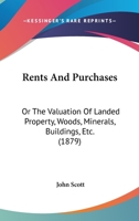 Rents and Purchases - Or, the Valuation of Landed Property, Woods, Minerals, Buildings, Etc. 1164854712 Book Cover