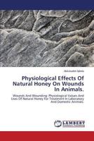 Physiological Effects Of Natural Honey On Wounds In Animals 3844391908 Book Cover
