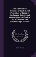 Two Geometrical Memoirs On The General Properties Of Cones Of The Second Degree And Of The Spherical Conics (1841) 1165141310 Book Cover