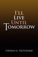 I'll Live Until Tomorrow 1441559019 Book Cover