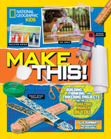 Make This!: Building Thinking, and Tinkering Projects for the Amazing Maker in You 1426333242 Book Cover