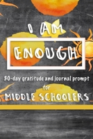 I AM Enough 30 Day Gratitude Journal with Prompts for Middle Schoolers: Bonus Anti-Bullying Resource Tool and Additional 76 Pages for General Gratitude Journaling for Kids Mental Health 1661756646 Book Cover