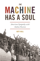 The Machine Has a Soul: American Sympathy with Italian Fascism 0691208131 Book Cover