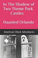 In The Shadow of Two Theme Park Castles - Haunted Orlando B08B7PNX8R Book Cover