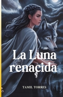 La Luna renacida: Un Lobo Traicionado. Una diosa despierta (Spanish Edition) B0FFBLP6BX Book Cover