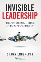 Invisible Leadership: Transforming Risk Into Opportunity 1884667333 Book Cover