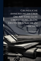 Gr�ndliche Anmerkungen �ber Die Art Eine Gute �bersetzung in Die Deutsche Sprache Zu Machen... 1270801058 Book Cover