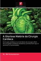 A Gloriosa História da Cirurgia Cardíaca: A cirurgia cardíaca é um território de cirurgia difícil. Os cirurgiões cardíacos lendários contribuíram aqui e serviram à humanidade. 6202775998 Book Cover