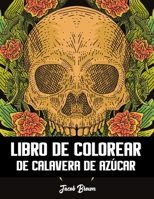 Libro De Colorear De Calavera De Azúcar: Día De Los Muertos Calaveras De Azúcar | Coloración Antiestrés Para Adultos o Jóvenes | 50 paginas B08NWJPDVJ Book Cover