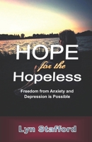 Hope For The Hopeless: Freedom From Anxiety and Depression Is Possible 1090227833 Book Cover