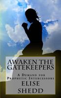 Awaken the Gatekeepers: A Demand for Prophetic Intercessors 1533184879 Book Cover
