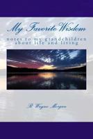 My Favorite Wisdom: Notes to My Grandchildren about Life and Living 0984504842 Book Cover