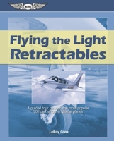 Flying the Light Retractables: A Guided Tour Through the Most Popular Complex Single-Engine Airplanes 156027607X Book Cover