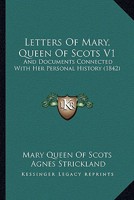 Letters of Mary, Queen of Scots: Now First Published From the Originals, Collected From Various Sources, Private As Well As Public, With an Historical Introduction and Notes; Volume 1 1016004168 Book Cover