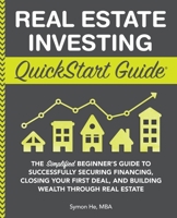 Real Estate Investing QuickStart Guide: The Simplified Beginner’s Guide to Successfully Securing Financing, Closing Your First Deal, and Building Wealth Through Real Estate 1945051566 Book Cover