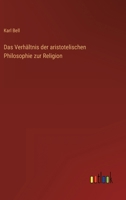 Das Verhaltnis Der Aristotelischen Philosophie Zur Religion (1863) 1146866976 Book Cover