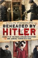 Beheaded by Hitler: Cruelty of the Nazis, Civilian Executions and Judicial Terror 1933-1945 1781553432 Book Cover