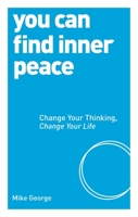 You Can Find Inner Peace: Change Your Thinking, Change Your Life (Large Print 16pt) 1780287526 Book Cover