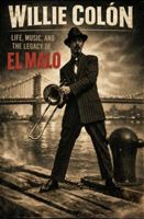 Willie Colón:: Life, Music, and the Legacy of El Malo 1971364282 Book Cover