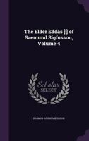 The Elder Eddas [!] of Saemund Sigfusson, Volume 4 1146541279 Book Cover