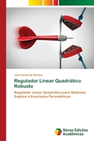 Regulador Linear Quadrático Robusto: Regulador Linear Quadrático para Sistemas Sujeitos à Incertezas Paramétricas 6202036311 Book Cover