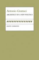Antonio Gramsci: Architect of a New Politics (Political Traditions in Foreign Policy) 0807116556 Book Cover