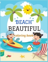 Beautiful Beach: An kids Coloring Book with Fun Scenes, Beautiful Oceans, Tropical Landscapes And Beautiful Summer Designs, and More! B088XYR7NY Book Cover