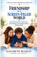 Friendship in a Screen-Filled World: How Kids Connect Today and How Parents Can Support Them Without Fear B0GQYWNYQ1 Book Cover